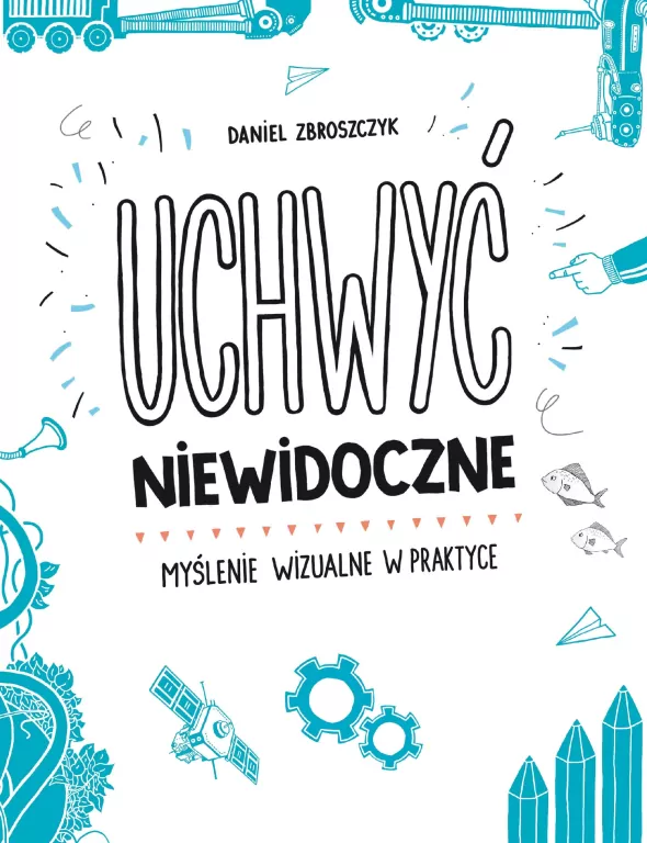 Uchwyć niewidoczne. Myślenie wizualne w praktyce - tantis.pl