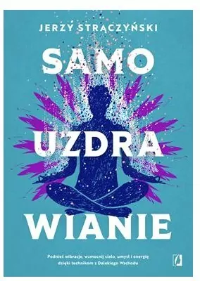Samouzdrawianie. Podnieś wibracje, wzmocnij ciało, umysł i energię dzięki technikom z Dalekiego Wschodu - tantis.pl
