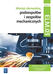Montaż elementów podzespołów i zespołów mechanicznych. ELM.03 Cz.1