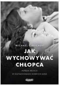 Jak wychowywać chłopca. Potęga relacji w kształtowaniu dobrych ludzi - tantis.pl