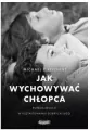 Jak wychowywać chłopca. Potęga relacji w kształtowaniu dobrych ludzi - tantis.pl