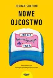 Nowe ojcostwo. Jak być feministycznym tatą