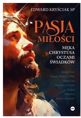 Pasja miłości. Męka Chrystusa oczami świadków - tantis.pl