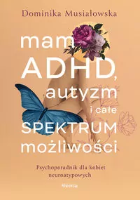 Mam ADHD, autyzm i całe spektrum możliwości. Psychoporadnik dla kobiet neuroatypowych - tantis.pl