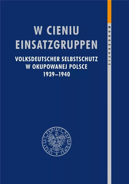 W cieniu Einsatzgruppen. Volksdeutscher Selbstschutz w okupowanej Polsce 1939–1940 - tantis.pl
