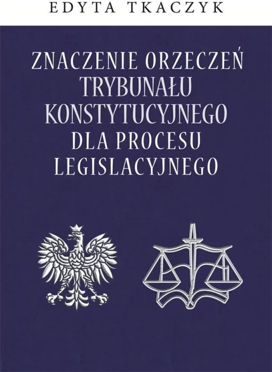 Znaczenie orzeczeń Trybunału Konstytucyjnego dla procesu legislacyjnego - tantis.pl