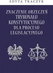 Znaczenie orzeczeń Trybunału Konstytucyjnego dla procesu legislacyjnego