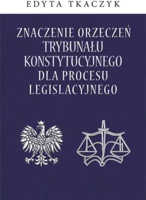 Znaczenie orzeczeń Trybunału Konstytucyjnego dla procesu legislacyjnego