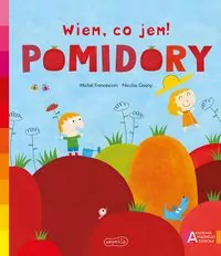 Pomidory. Akademia mądrego dziecka. Wiem, co jem