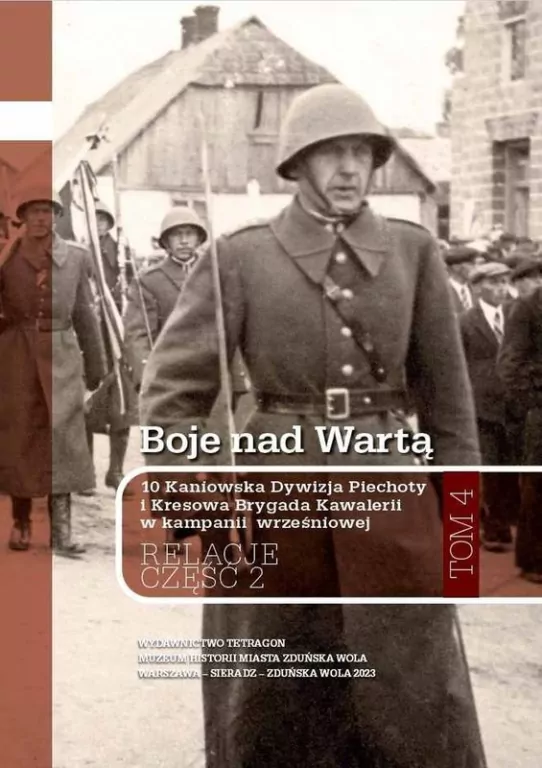 Boje nad Wartą. 10 Kaniowska Dywizja Piechoty i Kresowa Brygada Kawalerii w kampanii wrześniowej. Relacje. Tom 4. Część 2 - tantis.pl