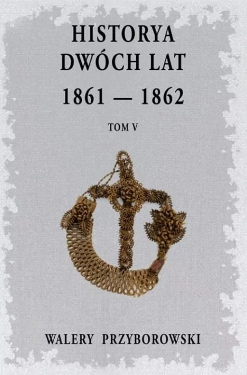 Historya dwóch lat 1861-1862. Tom 5 - tantis.pl