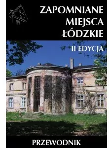 Zapomniane miejsca Łódzkie. II poszerzona edycja. Przewodnik - tantis.pl