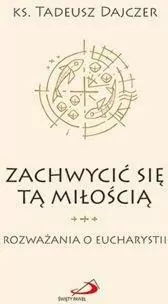 Zachwycić się tą Miłością. Rozważania o Eucharystii - tantis.pl