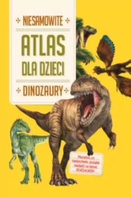 Niesamowity Dinozaury. Atlas dla dzieci - tantis.pl