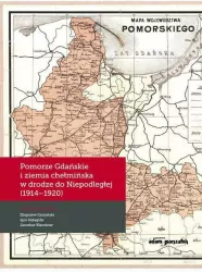 Pomorze Gdańskie i ziemia chełmińska w drodze do Niepodległej (1914-1920)