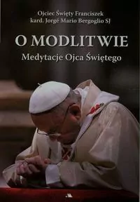 O modlitwie. Medytacje Ojca Św. Franciszka - tantis.pl