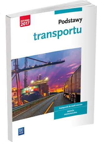 Podstawy transportu. Podręcznik do nauki zawodów z branży logistyczno-spedycyjnej. Szkoła ponadgimnazjalna - tantis.pl