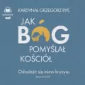 Jak Bóg pomyślał Kościół. Audiobook - tantis.pl