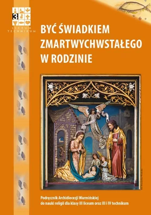 Być świadkiem zmartwychwstałego w rodzinie. Podręcznik Archidiecezji Warmińskiej do nauki religii w klasach III liceum oraz III i IV technikum - tantis.pl