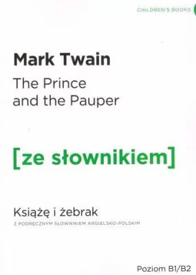 The Prince and the Pauper. Książę i żebrak z podręcznym słownikiem angielsko-polskim. Poziom B1/B2. Ze słownikiem