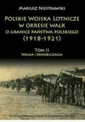 Walka i demobilizacja. Polskie Wojska Lotnicze w okresie walk o granice państwa polskiego (1918-1921). Tom 2
