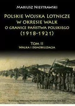 Walka i demobilizacja. Polskie Wojska Lotnicze w okresie walk o granice państwa polskiego (1918-1921). Tom 2