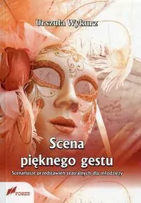 Scena pięknego gestu. Scenariusze przedstawień teatralnych dla młodzieży - tantis.pl
