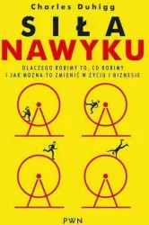 Siła nawyku. Dlaczego robimy to, co robimy i jak można to zmienić w życiu i biznesie
