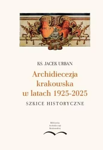 Archidiecezja krakowska w latach 1925-2025 - tantis.pl
