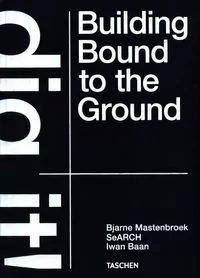 Bjarne Mastenbroek. Dig it! Building Bound to the Ground - tantis.pl