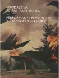 Performanse plastyczne Władysława Hasiora
