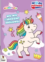 Moje Jednorożce. Miu Miu i urodziny królowej. Wodą malowane. Cz.1