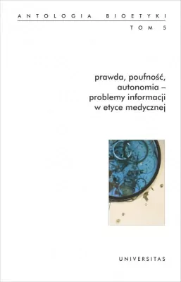 Prawda, poufność, autonomia. Antologia bioetyki Tom 5