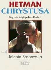 Biografia św. Jana Pawła II. Hetman Chrystusa. Tom 4 - tantis.pl