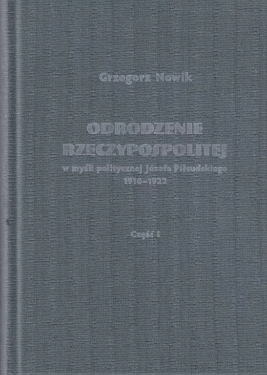 Odrodzenie Rzeczypospolitej w myśli politycznej Józefa Piłsudskiego1918-1922. Część 1 - tantis.pl