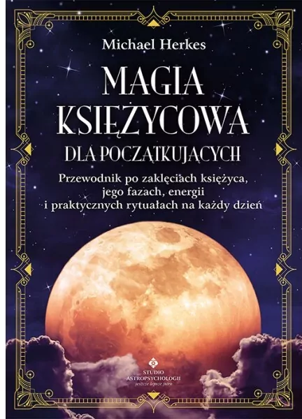 Magia księżycowa dla początkujących. Przewodnik po zaklęciach księżyca, jego fazach, energii i praktycznych rytuałach na każdy dzień - tantis.pl