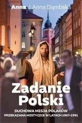 Zadanie Polski. Duchowa misja Polaków przekazana mistyczce w latach 1967-1991