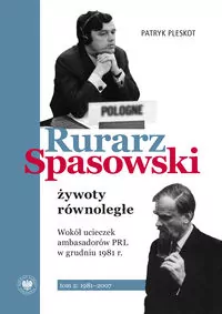 Rurarz, Spasowski – żywoty równoległe. Wokół ucieczek ambasadorów PRL w grudniu 1981 r. Tom 2 1981–2007 - tantis.pl