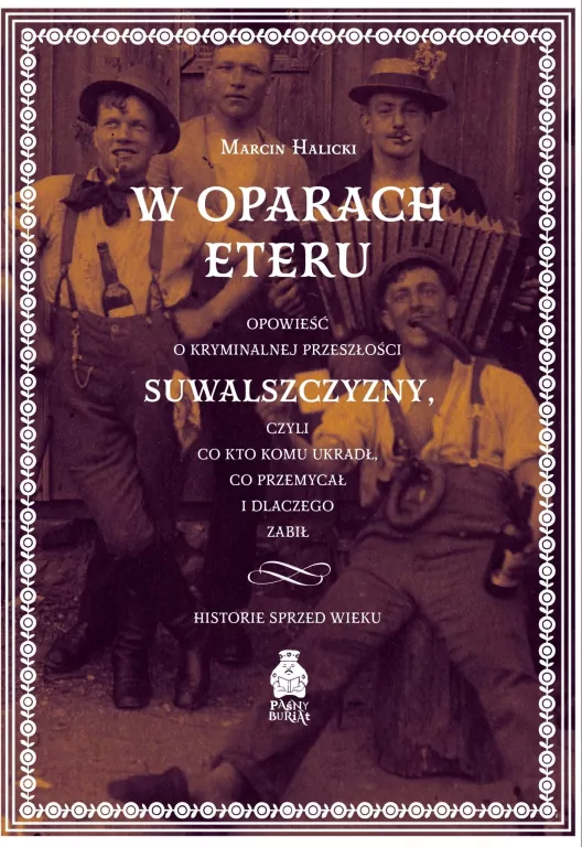 W oparach eteru. Opowieść o kryminalnej przeszłości Suwalszczyzny, czyli co kto komu ukradł, co przemycał i dlaczego zabił - tantis.pl