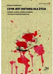 Czym jest historia dla życia. Polityka, erotyka, władza w polskiej literaturze dwudziestowiecznej - tantis.pl