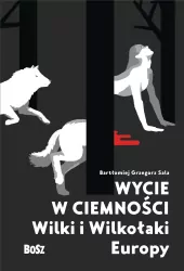 Wycie w ciemności. Wilki i wilkołaki Europy