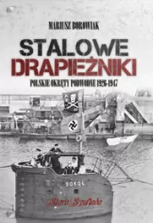 Stalowe drapieżniki. Polskie okręty podwodne 1926-1947