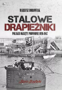 Stalowe drapieżniki. Polskie okręty podwodne 1926-1947