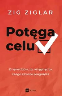 Potęga celu. 13 sposobów, by osiągnąć to, czego zawsze pragnąłeś - tantis.pl