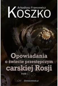 Opowiadania o świecie przestępczym carskiej Rosji. Tom 1