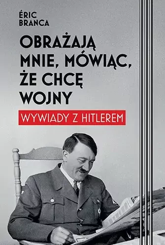 Obrażają mnie, mówiąc, że chcę wojny. Wywiady z Hitlerem - tantis.pl