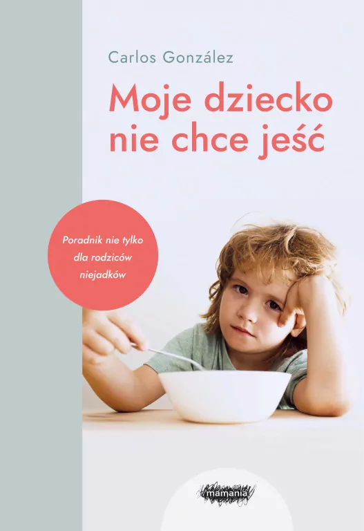 Moje dziecko nie chce jeść. Poradnik nie tylko dla rodziców niejadków - tantis.pl
