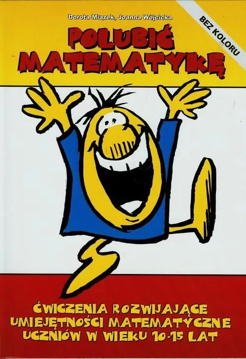 Polubić matematykę. Ćwiczenia rozwijające umiejętności matematyczne uczniów w wieku 10-15 lat - tantis.pl