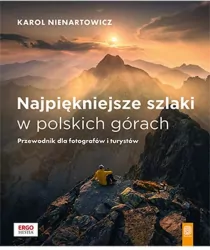 Najpiękniejsze szlaki w polskich górach. Przewodnik dla fotografów i turystów