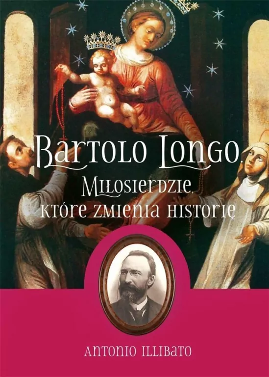 Bartolo Longo. Miłosierdzie, które zmienia historię - tantis.pl